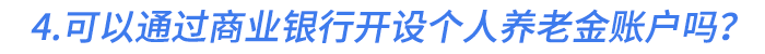 4.可以通過商業(yè)銀行開設(shè)個(gè)人養(yǎng)老金賬戶嗎？