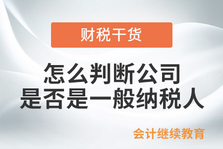 怎么判斷公司是否是一般納稅人？