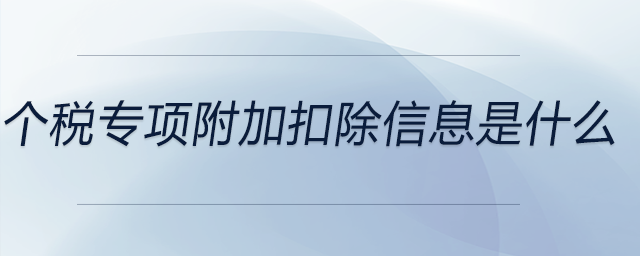 個(gè)稅專項(xiàng)附加扣除信息是什么