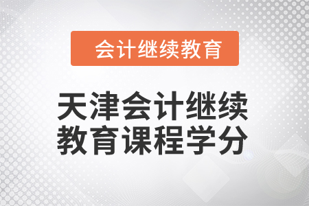 2024年天津會(huì)計(jì)繼續(xù)教育課程學(xué)分