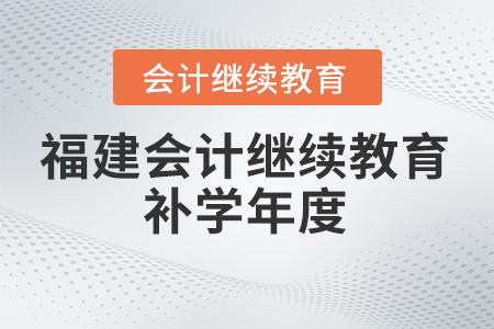 2024年福建會(huì)計(jì)繼續(xù)教育補(bǔ)學(xué)年度