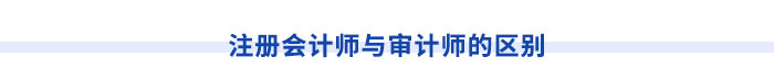 注冊(cè)會(huì)計(jì)師與審計(jì)師的區(qū)別