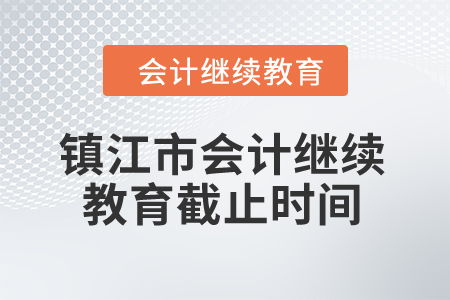 2024年鎮(zhèn)江市會計繼續(xù)教育截止時間