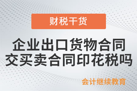 企業(yè)出口貨物合同要交買賣合同印花稅嗎？
