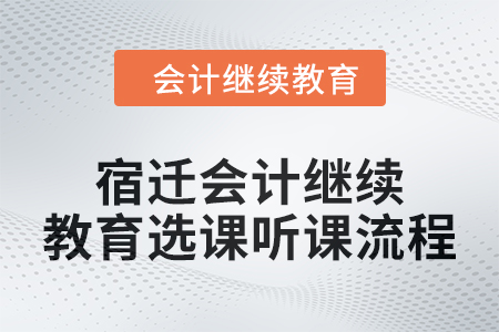 2024年宿遷會(huì)計(jì)繼續(xù)教育選課聽(tīng)課流程