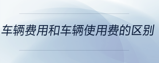 車輛費用和車輛使用費的區(qū)別
