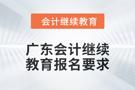 2024年廣東會計繼續(xù)教育報名要求