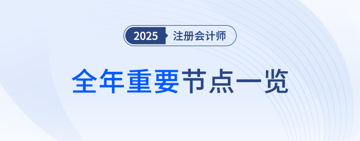 2025年注會考試全年節(jié)點一覽！重要事項一網(wǎng)打盡！