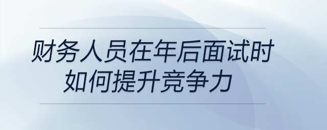 年后面臨財務(wù)崗位招聘市場的競爭壓力，作為一名財務(wù)人員如何提升競爭力