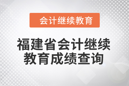 2025年福建省會計繼續(xù)教育成績查詢