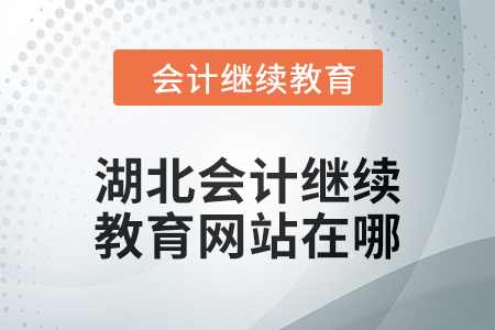 2025年湖北會計繼續(xù)教育網(wǎng)站在哪？