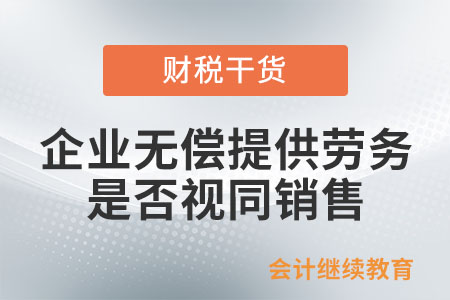 企業(yè)無償提供勞務(wù)是否視同銷售？