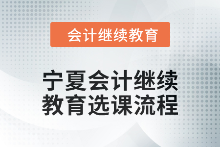 2025年寧夏回族自治區(qū)會(huì)計(jì)繼續(xù)教育選課流程