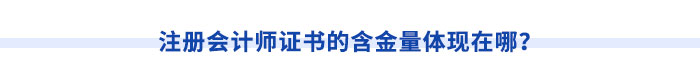 注冊(cè)會(huì)計(jì)師證書的含金量體現(xiàn)在哪？