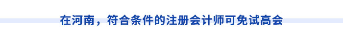 在河南，符合條件的注冊(cè)會(huì)計(jì)師可免試高會(huì)