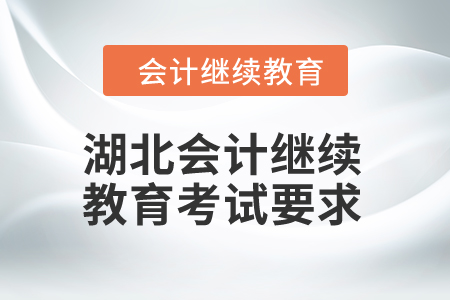 2025年湖北會(huì)計(jì)繼續(xù)教育考試要求