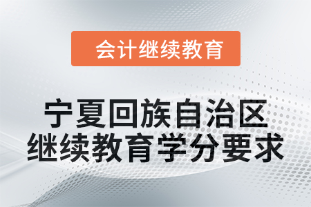 2025年寧夏回族自治區(qū)會計人員繼續(xù)教育學分要求