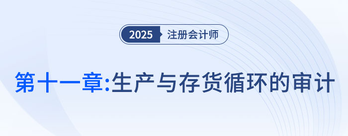 第十一章生產(chǎn)與存貨循環(huán)的審計_2025年注會審計搶學記憶樹