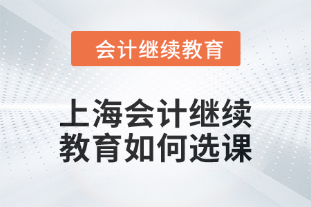 2024年上海東奧會(huì)計(jì)繼續(xù)教育如何選課？