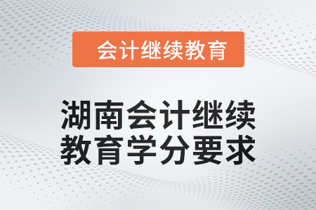2024年湖南東奧會(huì)計(jì)繼續(xù)教育學(xué)分要求