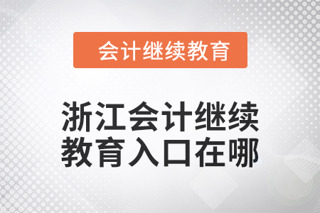 2024年度浙江會(huì)計(jì)繼續(xù)教育入口在哪？