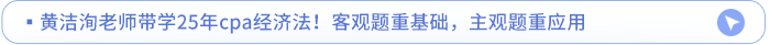黃潔洵老師帶學(xué)25年cpa經(jīng)濟(jì)法！客觀題重基礎(chǔ)，主觀題重應(yīng)用