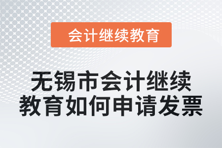 2024年無錫市會(huì)計(jì)繼續(xù)教育如何申請(qǐng)發(fā)票？