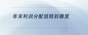 年末利潤(rùn)分配結(jié)轉(zhuǎn)到哪里