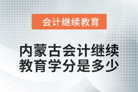 2024年度內(nèi)蒙古會計繼續(xù)教育學(xué)分是多少？
