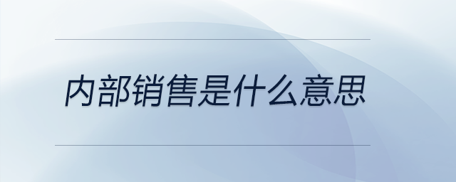 內(nèi)部銷(xiāo)售是什么意思