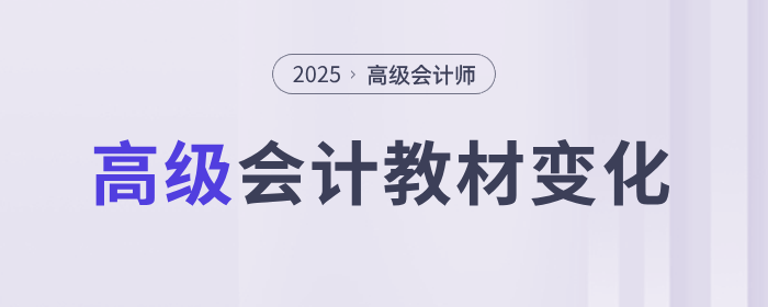 備考速看！2025年高級(jí)會(huì)計(jì)實(shí)務(wù)教材各章節(jié)變化