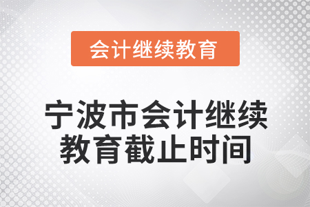 2025年寧波市會(huì)計(jì)人員繼續(xù)教育截止時(shí)間