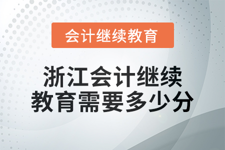 2024年浙江會計人員繼續(xù)教育需要多少分？