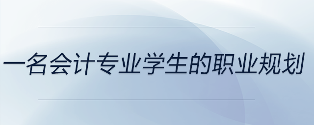 一名會計(jì)專業(yè)學(xué)生的職業(yè)規(guī)劃