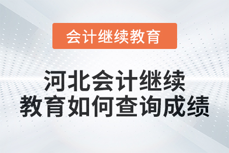 2024年度河北會(huì)計(jì)繼續(xù)教育如何查詢成績(jī)？