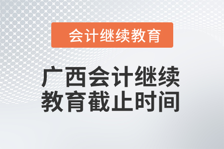 2024年度廣西會(huì)計(jì)繼續(xù)教育截止時(shí)間