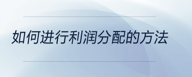 如何進(jìn)行利潤(rùn)分配的方法