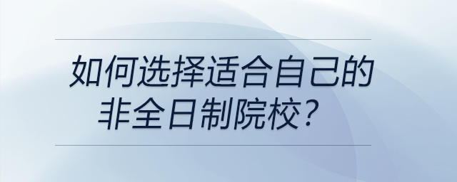 如何選擇適合自己的非全日制院校？