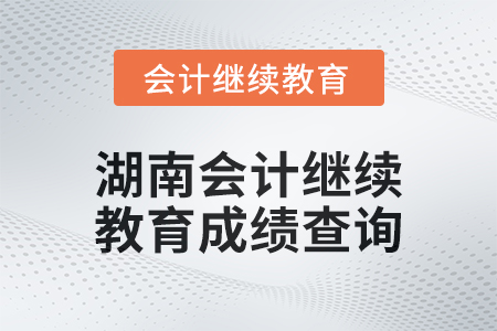 2024年湖南會(huì)計(jì)繼續(xù)教育成績(jī)查詢方式