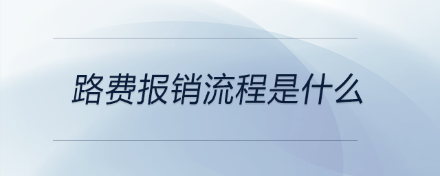 路費(fèi)報(bào)銷流程是什么 路費(fèi)報(bào)銷流程是什么