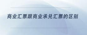 商業(yè)匯票跟商業(yè)承兌匯票的區(qū)別
