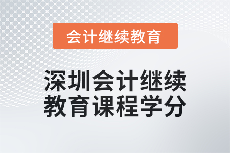 2024年深圳會計人員繼續(xù)教育課程學分
