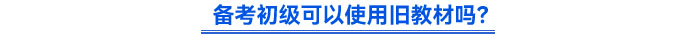 備考初級(jí)可以使用舊教材嗎？