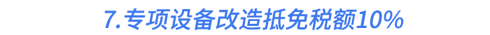 7.專項設備改造抵免稅額10%
