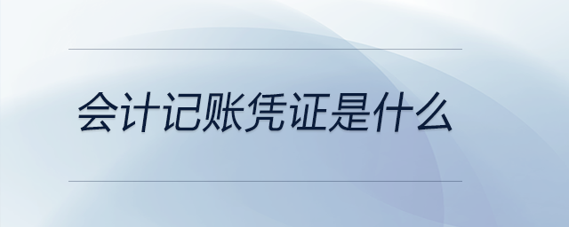 會(huì)計(jì)記賬憑證是什么