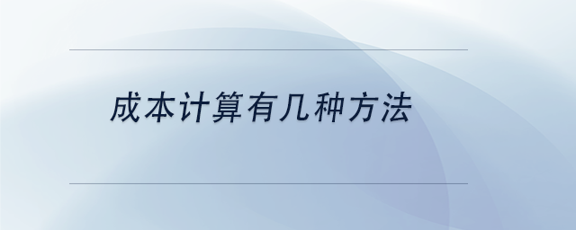 中級(jí)會(huì)計(jì)成本計(jì)算有幾種方法