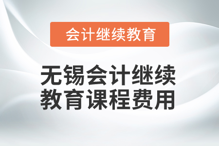 2024年無錫會計繼續(xù)教育課程費(fèi)用是多少？