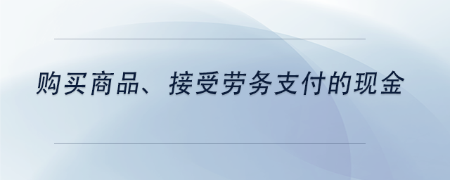 中級會計購買商品、接受勞務支付的現(xiàn)金