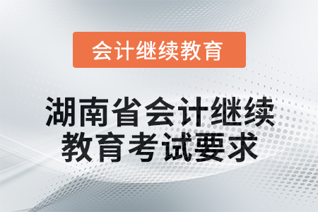 2024年度湖南省會(huì)計(jì)繼續(xù)教育考試要求