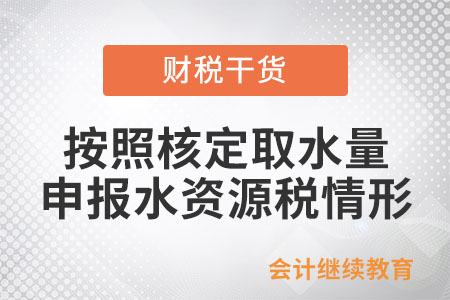 哪些情形按照核定取水量申報(bào)水資源稅？